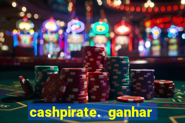 cashpirate. ganhar dinheiro jogando